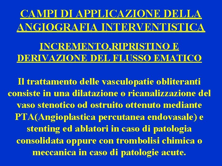 CAMPI DI APPLICAZIONE DELLA ANGIOGRAFIA INTERVENTISTICA INCREMENTO, RIPRISTINO E DERIVAZIONE DEL FLUSSO EMATICO Il