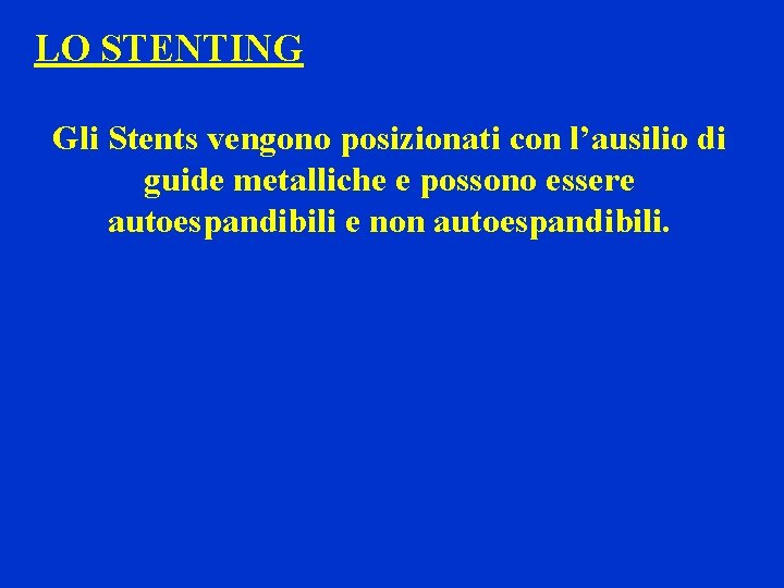 LO STENTING Gli Stents vengono posizionati con l’ausilio di guide metalliche e possono essere