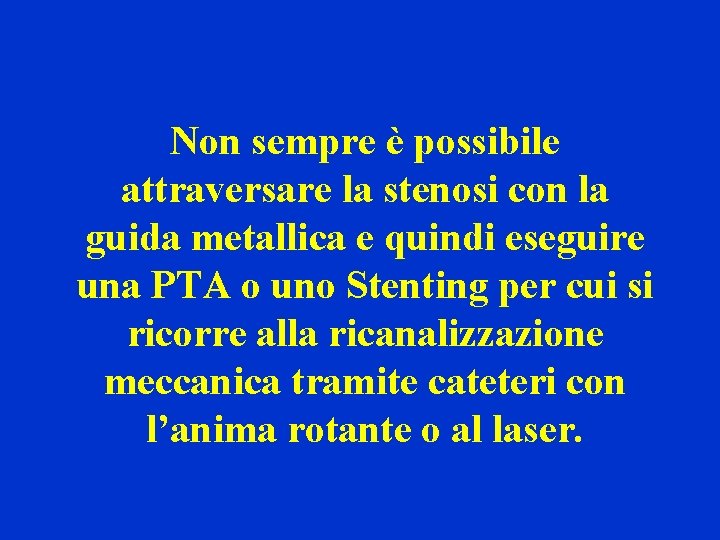 Non sempre è possibile attraversare la stenosi con la guida metallica e quindi eseguire