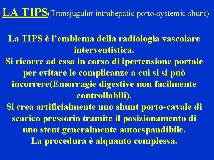 LA TIPS(Transjugular intrahepatic porto-systemic shunt) La TIPS è l’emblema della radiologia vascolare interventistica. Si