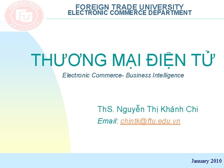 FOREIGN TRADE UNIVERSITY ELECTRONIC COMMERCE DEPARTMENT THƯƠNG MẠI ĐIỆN TỬ Electronic Commerce- Business Intelligence