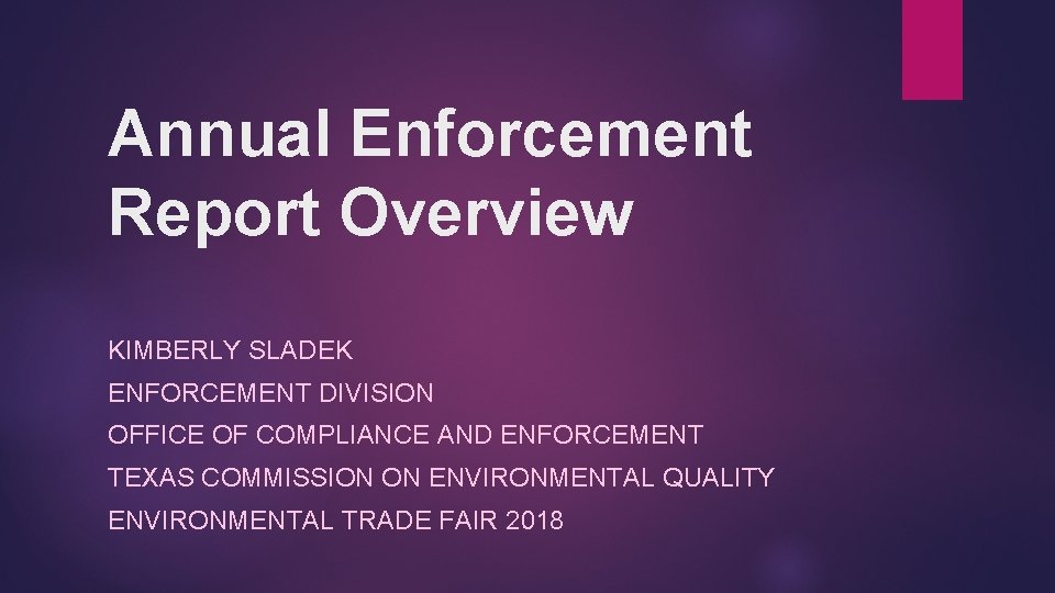 Annual Enforcement Report Overview KIMBERLY SLADEK ENFORCEMENT DIVISION OFFICE OF COMPLIANCE AND ENFORCEMENT TEXAS