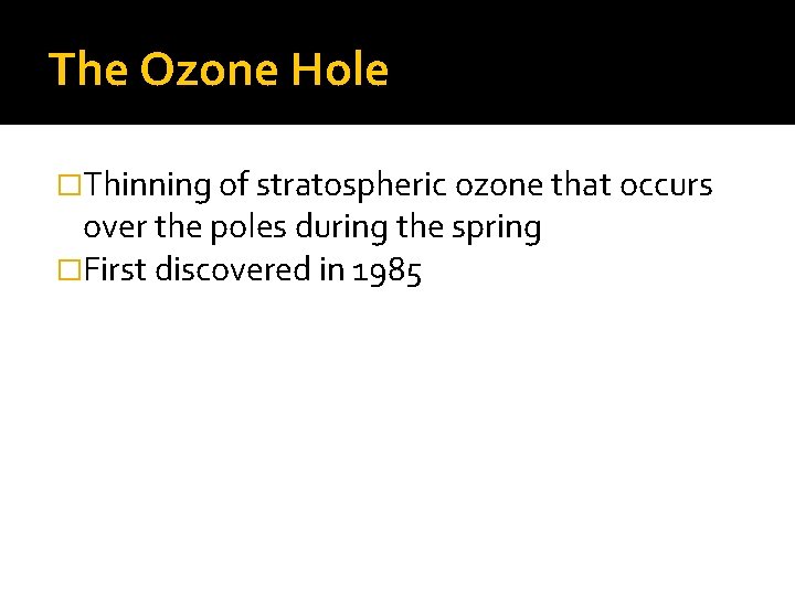 The Ozone Hole �Thinning of stratospheric ozone that occurs over the poles during the