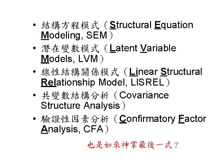  • 結構方程模式（Structural Equation Modeling, SEM） • 潛在變數模式（Latent Variable Models, LVM） • 線性結構關係模式（Linear Structural