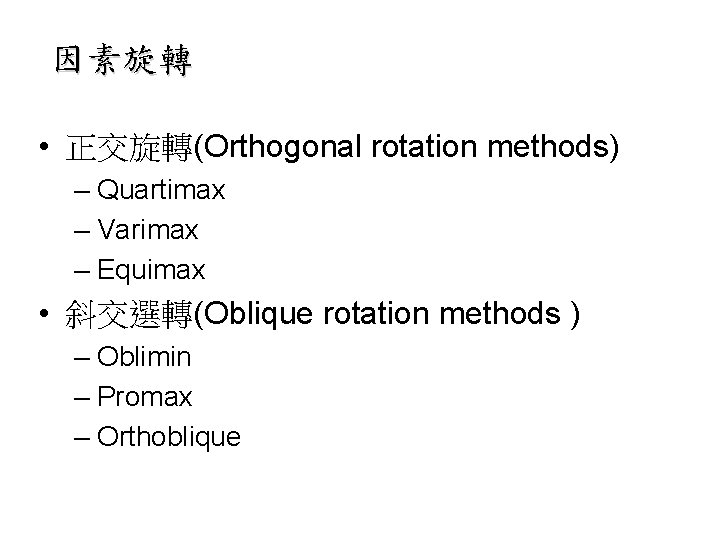 因素旋轉 • 正交旋轉(Orthogonal rotation methods) – Quartimax – Varimax – Equimax • 斜交選轉(Oblique rotation