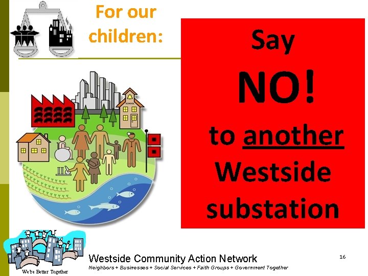 For our children: . Say NO! to another Westside substation Westside Community Action Network