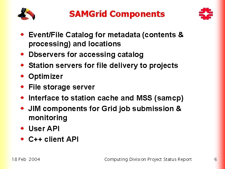 SAMGrid Components w Event/File Catalog for metadata (contents & processing) and locations w Dbservers