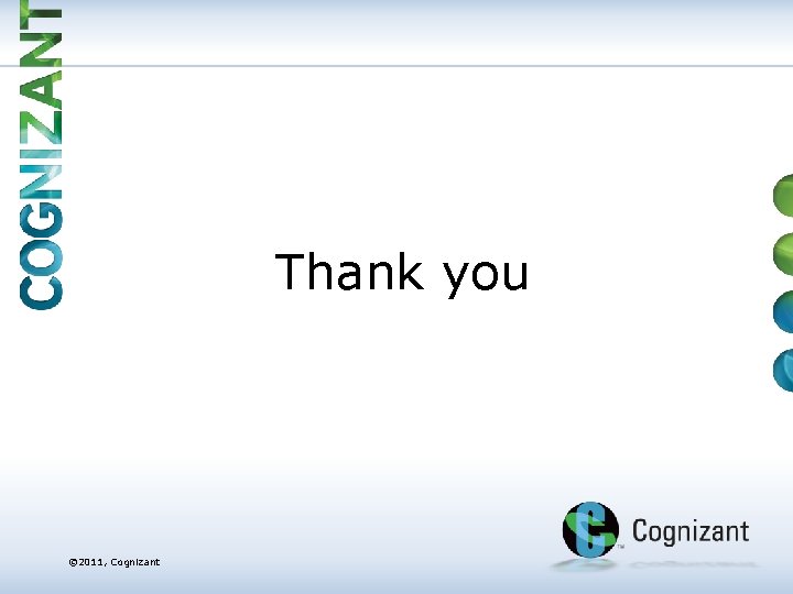 Thank you © 2011, Cognizant | © 2011, Cognizant 