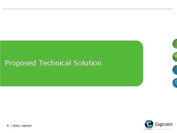 Proposed Technical Solution 6 | © 2011, Cognizant 