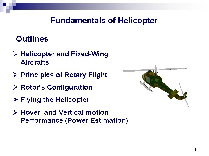 Fundamentals of Helicopter Outlines Ø Helicopter and Fixed-Wing Aircrafts Ø Principles of Rotary Flight