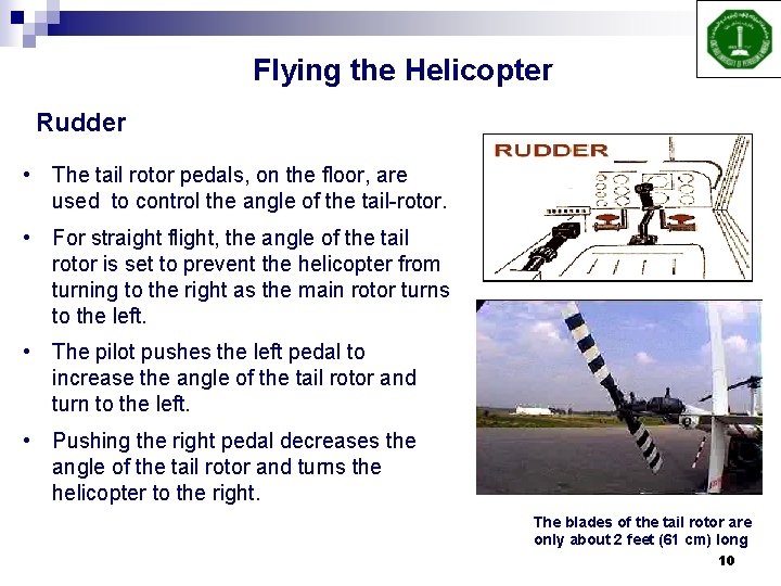 Flying the Helicopter Rudder • The tail rotor pedals, on the floor, are used