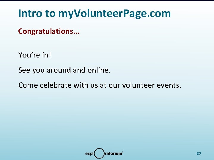 Intro to my. Volunteer. Page. com Congratulations. . . You’re in! See you around