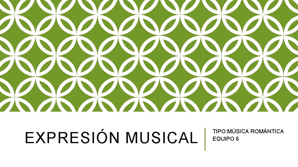 EXPRESIÓN MUSICAL TIPO: MÚSICA ROMÁNTICA EQUIPO 6 