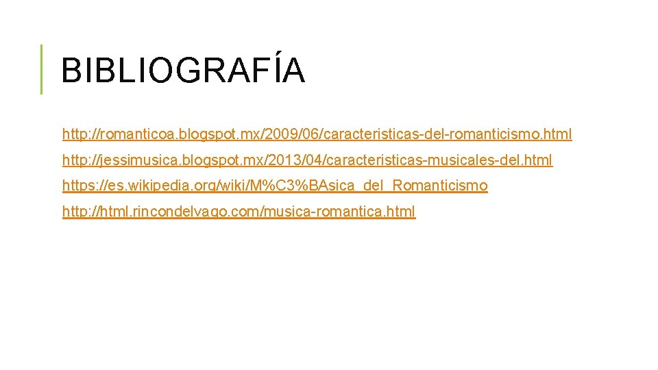 BIBLIOGRAFÍA http: //romanticoa. blogspot. mx/2009/06/caracteristicas-del-romanticismo. html http: //jessimusica. blogspot. mx/2013/04/caracteristicas-musicales-del. html https: //es. wikipedia.