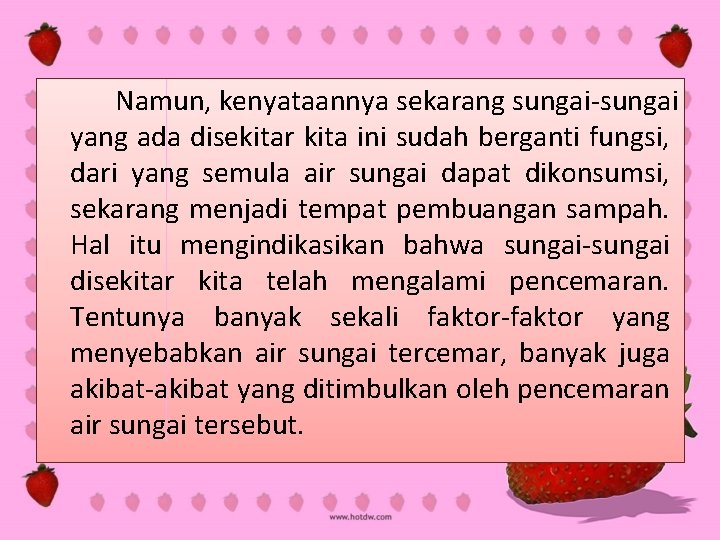 Namun, kenyataannya sekarang sungai-sungai yang ada disekitar kita ini sudah berganti fungsi, dari yang