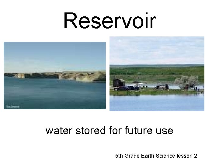 Reservoir water stored for future use 5 th Grade Earth Science lesson 2 