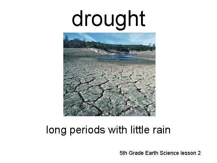 drought long periods with little rain 5 th Grade Earth Science lesson 2 