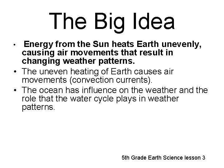 The Big Idea • Energy from the Sun heats Earth unevenly, causing air movements