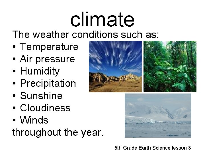 climate The weather conditions such as: • Temperature • Air pressure • Humidity •