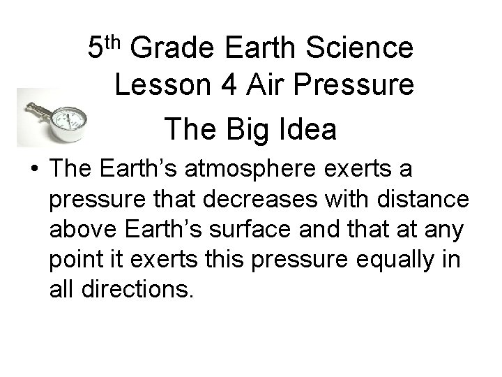 5 th Grade Earth Science Lesson 4 Air Pressure The Big Idea • The