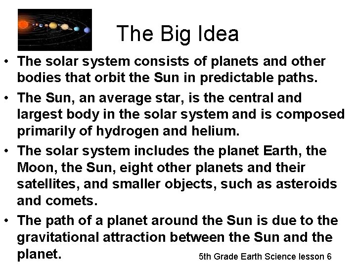 The Big Idea • The solar system consists of planets and other bodies that