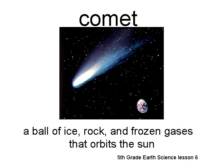 comet a ball of ice, rock, and frozen gases that orbits the sun 5