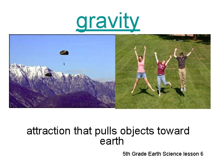 gravity attraction that pulls objects toward earth 5 th Grade Earth Science lesson 6