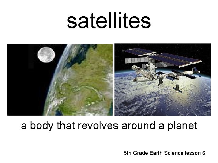 satellites a body that revolves around a planet 5 th Grade Earth Science lesson