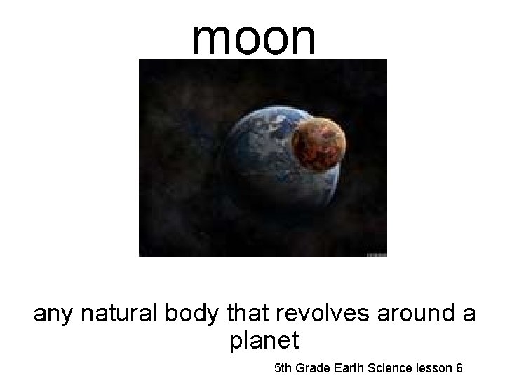 moon any natural body that revolves around a planet 5 th Grade Earth Science