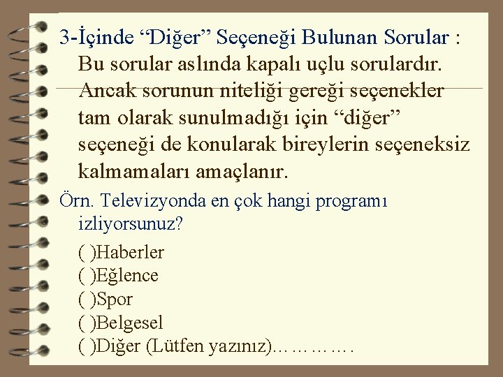 3 -İçinde “Diğer” Seçeneği Bulunan Sorular : Bu sorular aslında kapalı uçlu sorulardır. Ancak