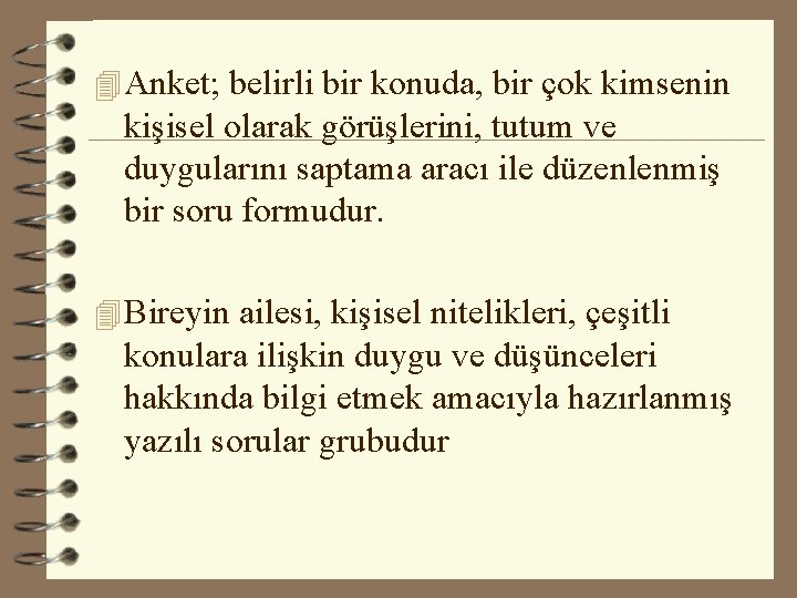 4 Anket; belirli bir konuda, bir çok kimsenin kişisel olarak görüşlerini, tutum ve duygularını