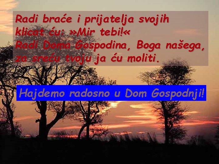 Radi braće i prijatelja svojih klicat ću: » Mir tebi! « Radi Doma Gospodina,