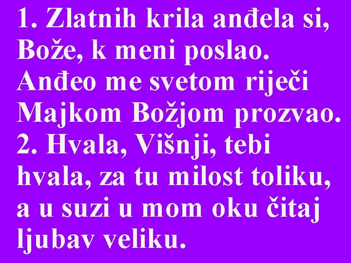 1. Zlatnih krila anđela si, Bože, k meni poslao. Anđeo me svetom riječi Majkom