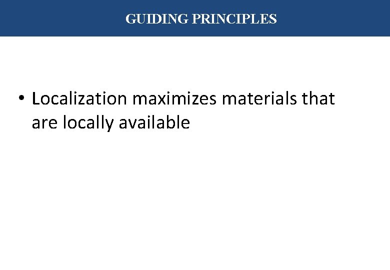 GUIDING PRINCIPLES • Localization maximizes materials that are locally available 