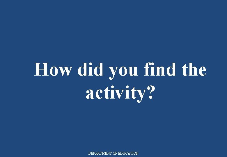 How did you find the activity? DEPARTMENT OF EDUCATION 