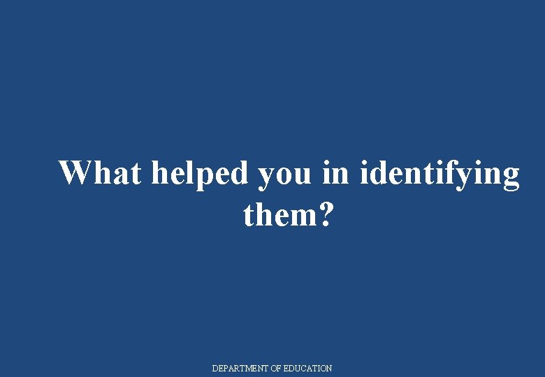 What helped you in identifying them? DEPARTMENT OF EDUCATION 