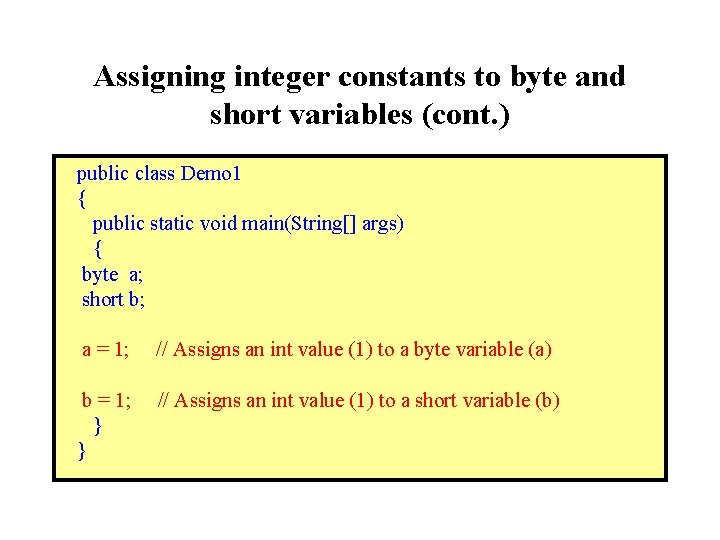 Assigning integer constants to byte and short variables (cont. ) public class Demo 1