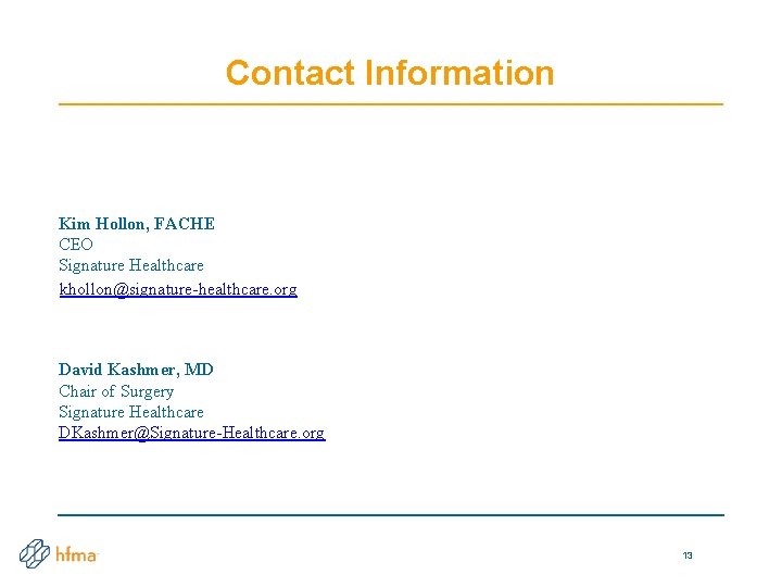 Contact Information Kim Hollon, FACHE CEO Signature Healthcare khollon@signature-healthcare. org David Kashmer, MD Chair