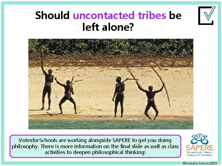 Should uncontacted tribes be left alone? Votesfor. Schools are working alongside SAPERE to get