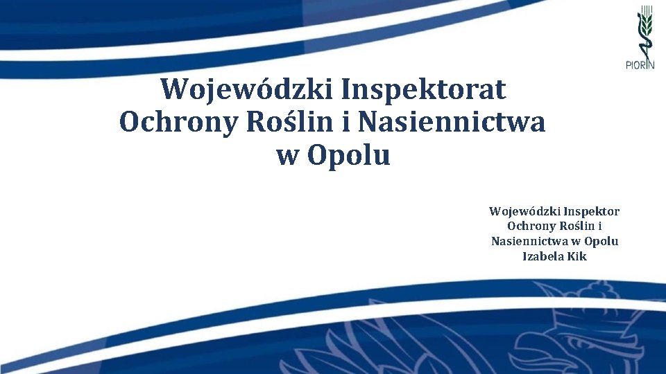 Wojewódzki Inspektorat Ochrony Roślin i Nasiennictwa w Opolu Wojewódzki Inspektor Ochrony Roślin i Nasiennictwa