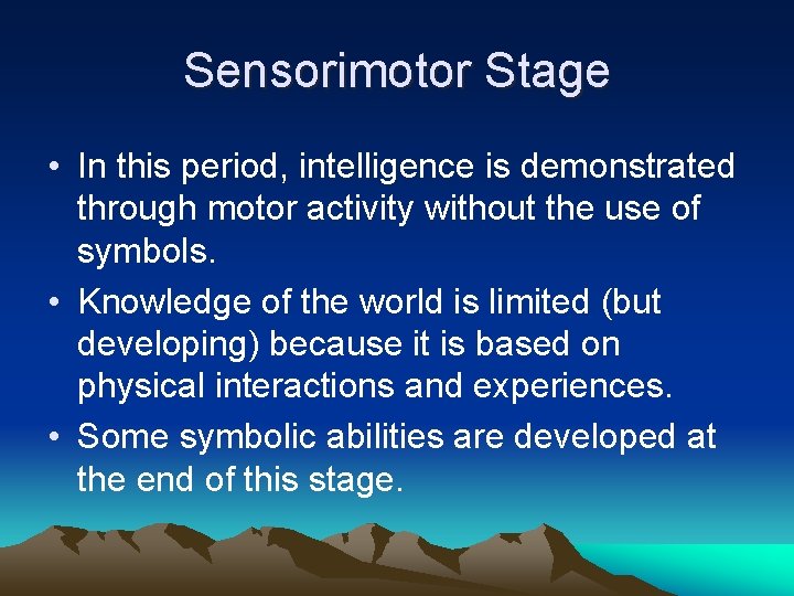 Sensorimotor Stage • In this period, intelligence is demonstrated through motor activity without the