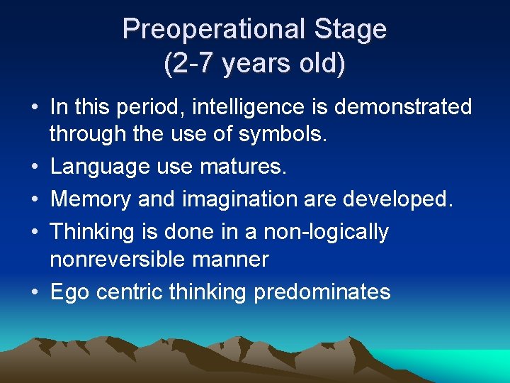 Preoperational Stage (2 -7 years old) • In this period, intelligence is demonstrated through