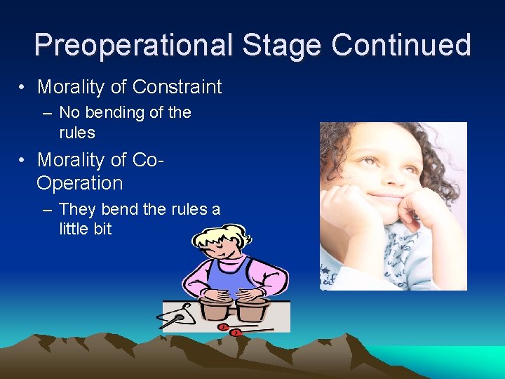 Preoperational Stage Continued • Morality of Constraint – No bending of the rules •