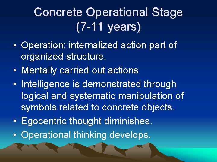 Concrete Operational Stage (7 -11 years) • Operation: internalized action part of organized structure.