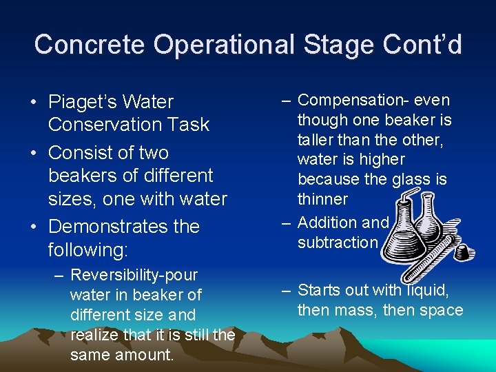 Concrete Operational Stage Cont’d • Piaget’s Water Conservation Task • Consist of two beakers