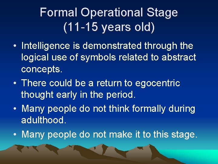 Formal Operational Stage (11 -15 years old) • Intelligence is demonstrated through the logical