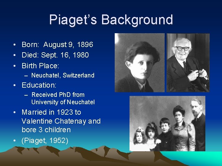 Piaget’s Background • Born: August 9, 1896 • Died: Sept. 16, 1980 • Birth