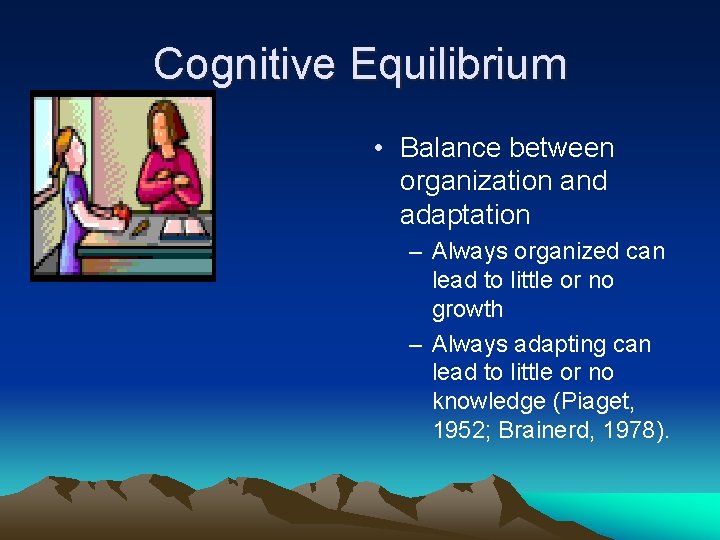 Cognitive Equilibrium • Balance between organization and adaptation – Always organized can lead to