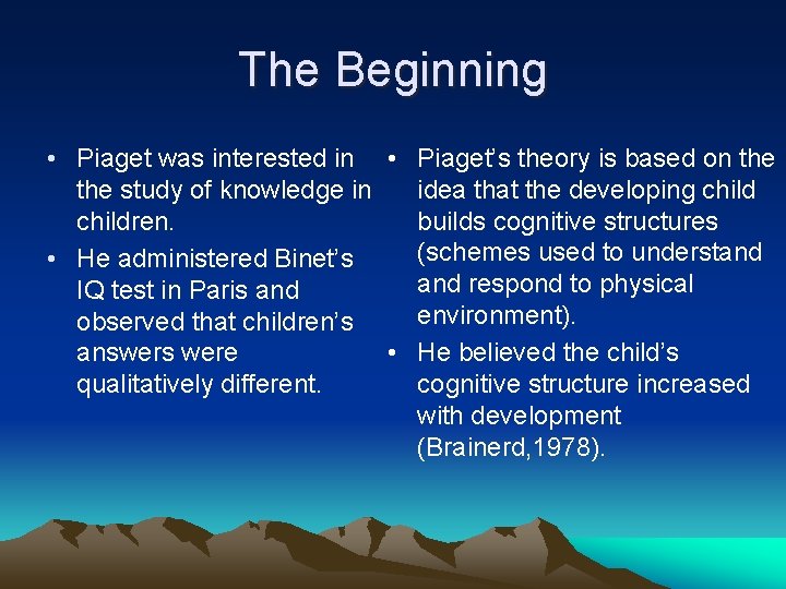 The Beginning • Piaget was interested in • Piaget’s theory is based on the