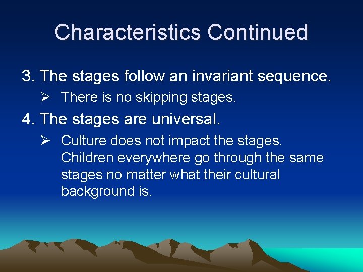 Characteristics Continued 3. The stages follow an invariant sequence. Ø There is no skipping